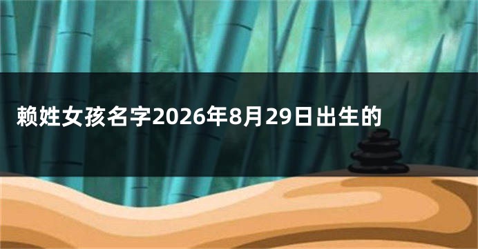 赖姓女孩名字2026年8月29日出生的