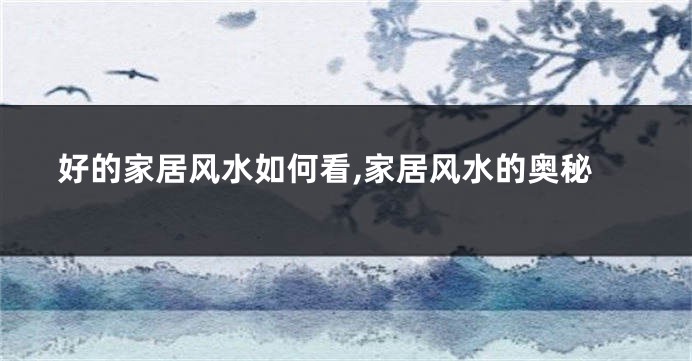 好的家居风水如何看,家居风水的奥秘