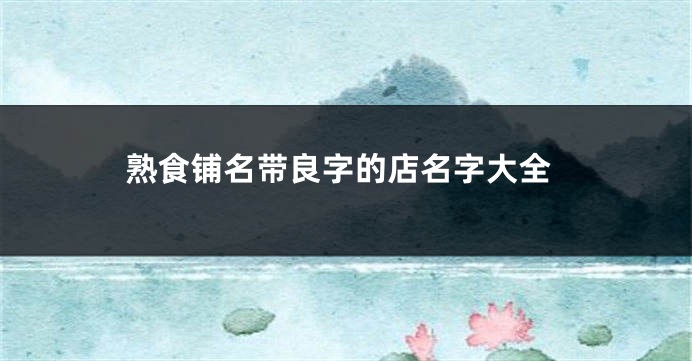 熟食铺名带良字的店名字大全