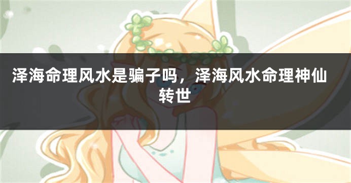 泽海命理风水是骗子吗，泽海风水命理神仙转世