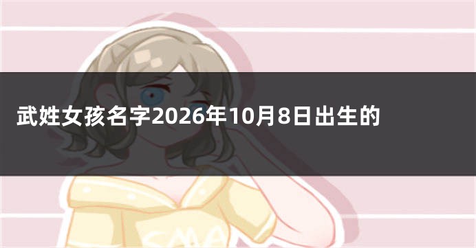 武姓女孩名字2026年10月8日出生的