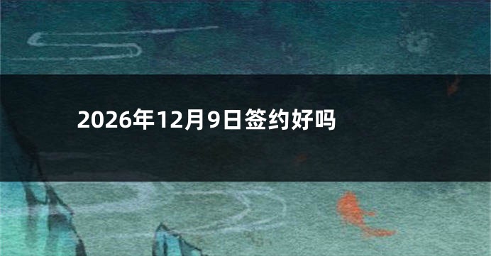 2026年12月9日签约好吗