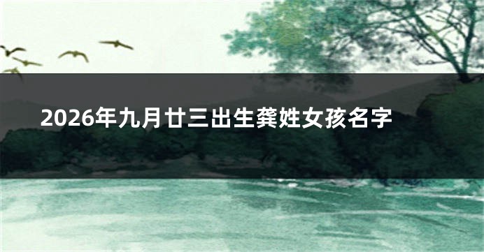 2026年九月廿三出生龚姓女孩名字