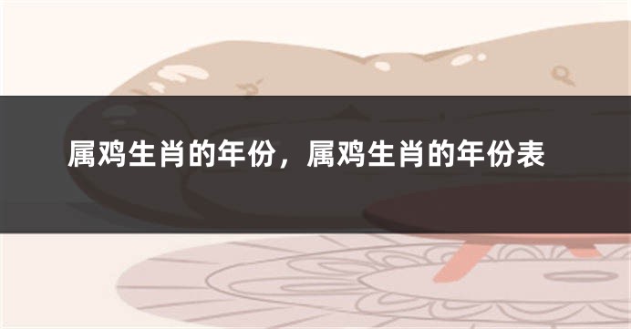 属鸡生肖的年份,属鸡生肖的年份表