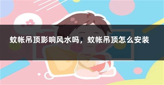 蚊帐吊顶影响风水吗,蚊帐吊顶怎么安装
