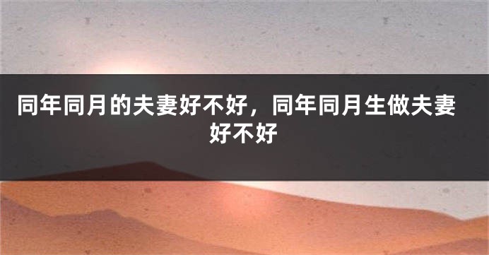 同年同月的夫妻好不好,同年同月生做夫妻好不好