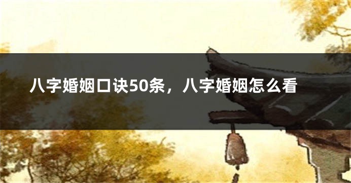 八字婚姻口诀50条，八字婚姻怎么看