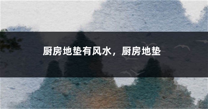 厨房地垫有风水，厨房地垫