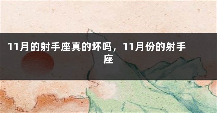 11月的射手座真的坏吗，11月份的射手座