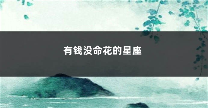 有钱没命花的星座