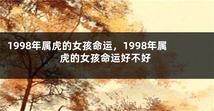 1998年属虎的女孩命运，1998年属虎的女孩命运好不好