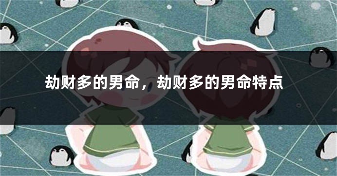 劫财多的男命，劫财多的男命特点