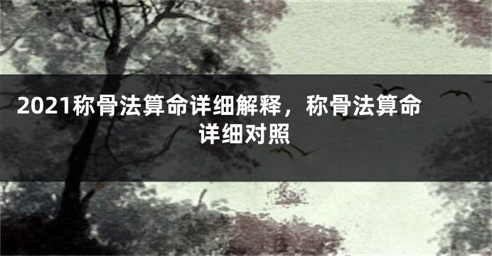 2021称骨法算命详细解释,称骨法算命详细对照