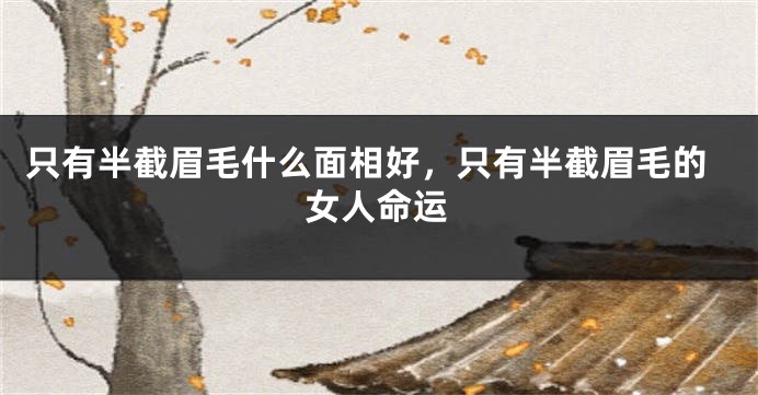 只有半截眉毛什么面相好，只有半截眉毛的女人命运