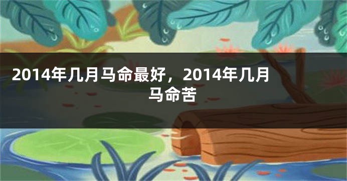 2014年几月马命最好，2014年几月马命苦