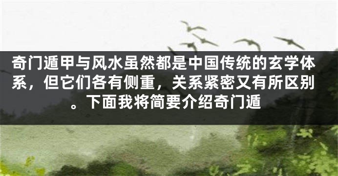 奇门遁甲与风水虽然都是中国传统的玄学体系，但它们各有侧重，关系紧密又有所区别。下面我将简要介绍奇门遁