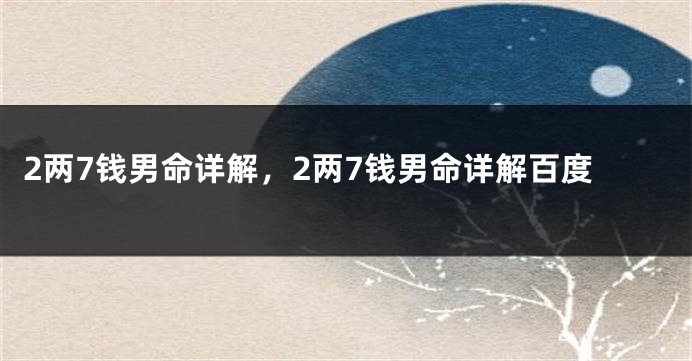 2两7钱男命详解,2两7钱男命详解百度
