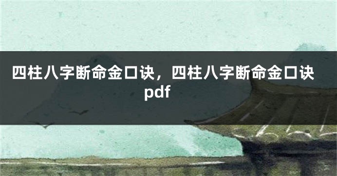 四柱八字断命金口诀，四柱八字断命金口诀pdf