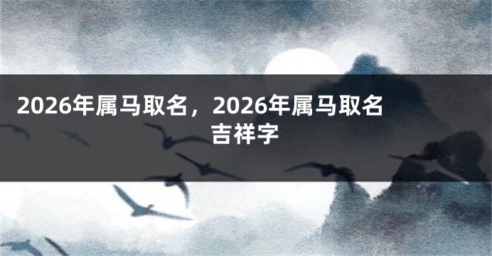 2026年属马取名，2026年属马取名吉祥字
