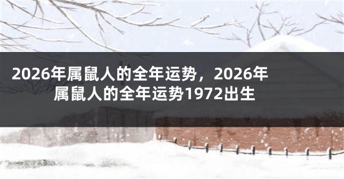2026年属鼠人的全年运势，2026年属鼠人的全年运势1972出生