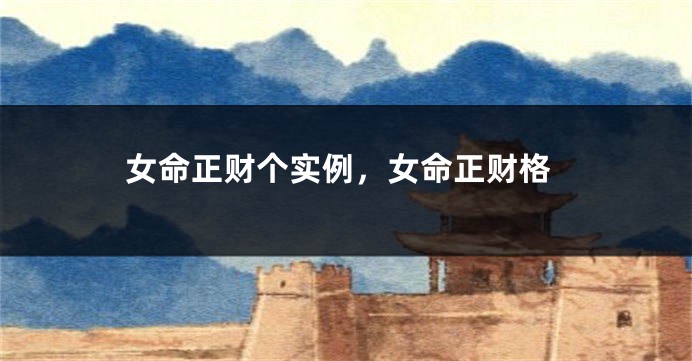 女命正财个实例，女命正财格