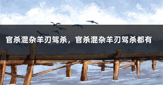 官杀混杂羊刃驾杀，官杀混杂羊刃驾杀都有