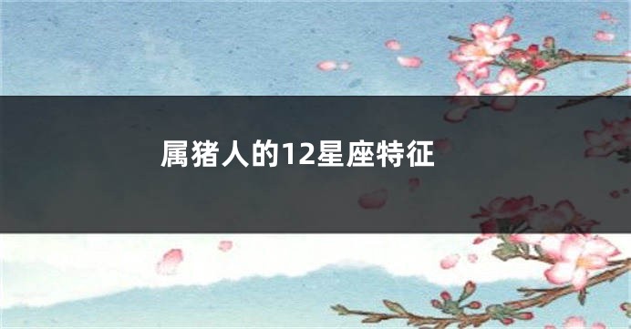 属猪人的12星座特征