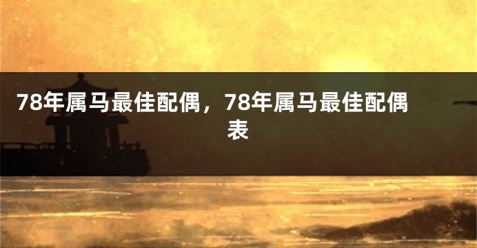 78年属马最佳配偶,78年属马最佳配偶表