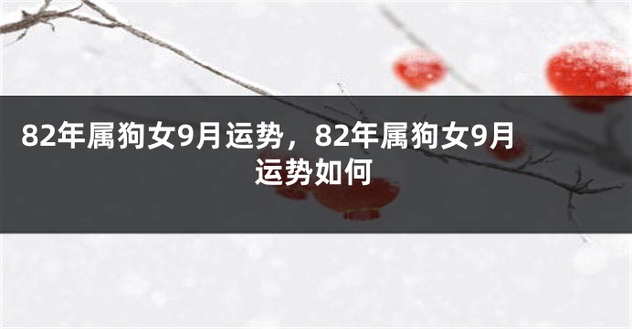 82年属狗女9月运势,82年属狗女9月运势如何