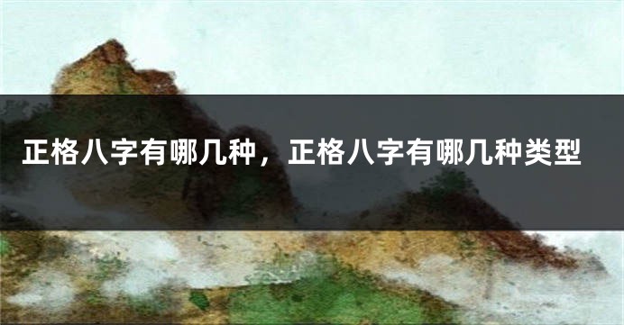 正格八字有哪几种，正格八字有哪几种类型