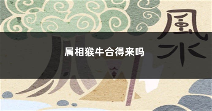 属相猴牛合得来吗