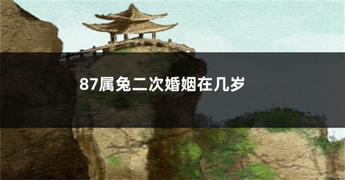 87属兔二次婚姻在几岁