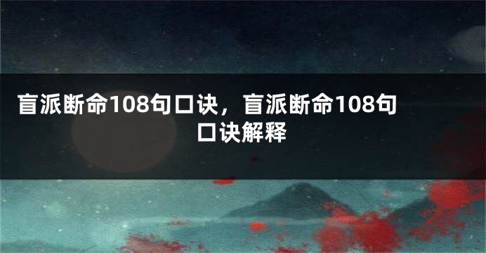 盲派断命108句口诀,盲派断命108句口诀解释