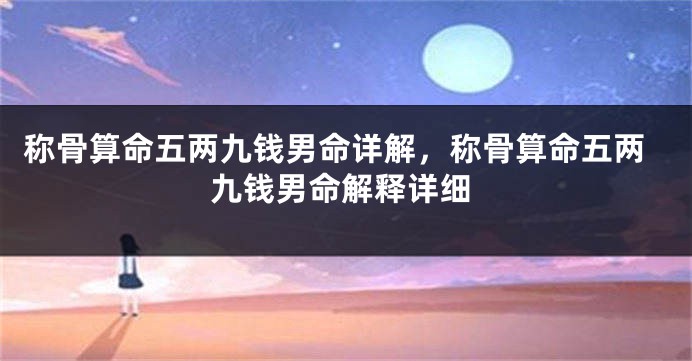 称骨算命五两九钱男命详解,称骨算命五两九钱男命解释详细