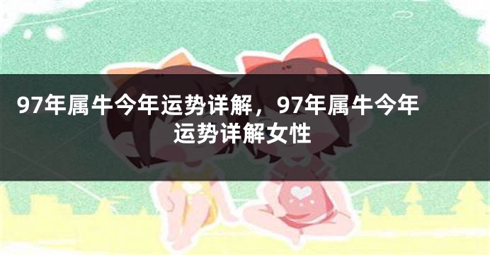 97年属牛今年运势详解,97年属牛今年运势详解女性