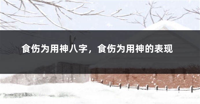 食伤为用神八字，食伤为用神的表现