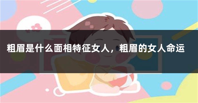 粗眉是什么面相特征女人，粗眉的女人命运