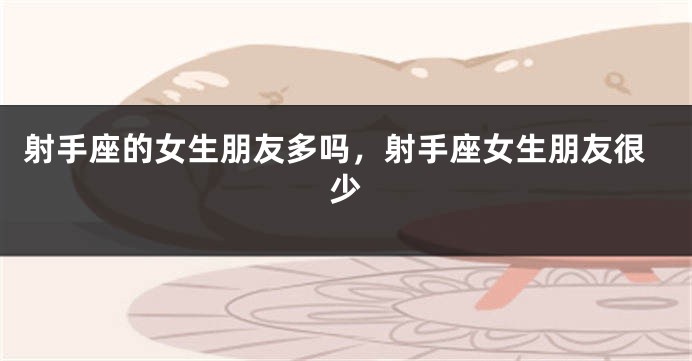 射手座的女生朋友多吗，射手座女生朋友很少