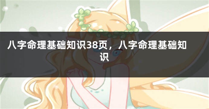 八字命理基础知识38页，八字命理基础知识