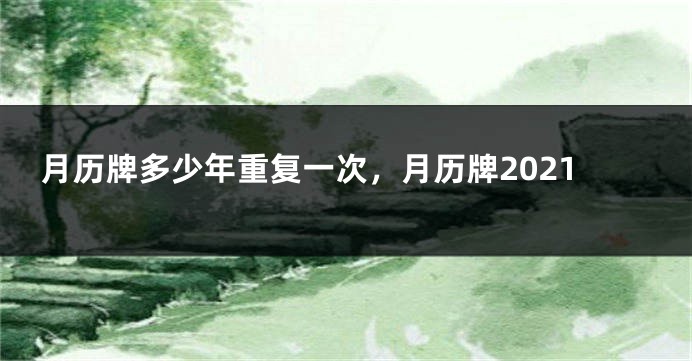 月历牌多少年重复一次，月历牌2021