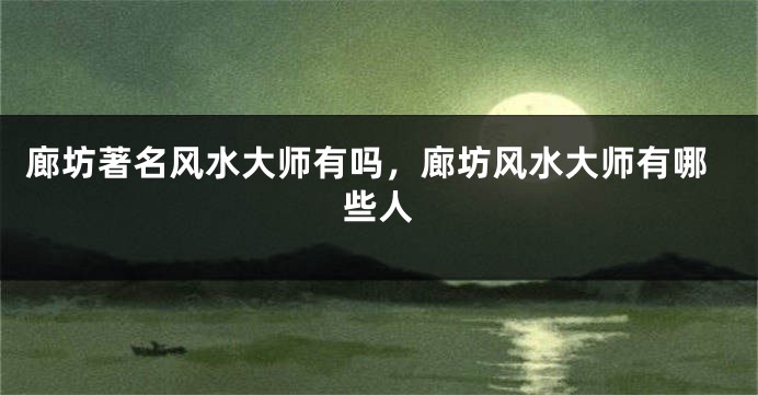 廊坊著名风水大师有吗，廊坊风水大师有哪些人