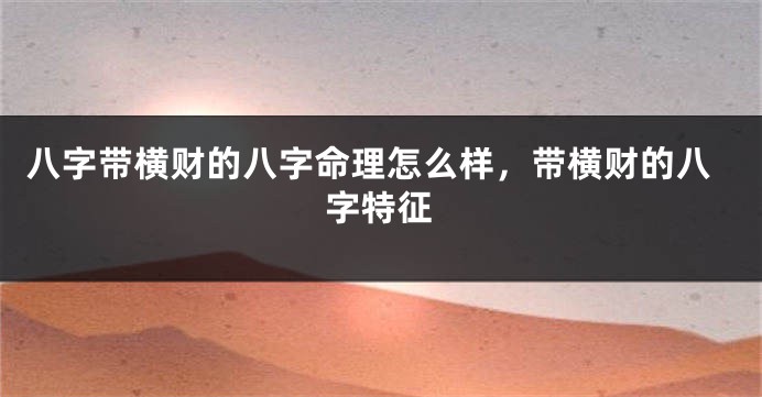 八字带横财的八字命理怎么样，带横财的八字特征