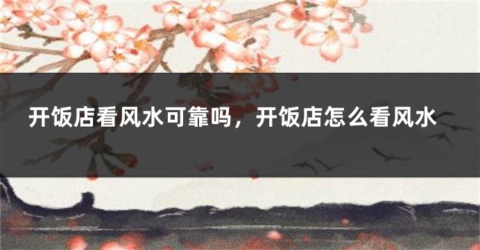 开饭店看风水可靠吗，开饭店怎么看风水
