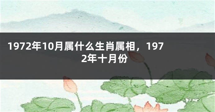 1972年10月属什么生肖属相，1972年十月份