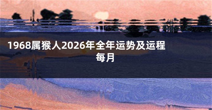 1968属猴人2026年全年运势及运程每月