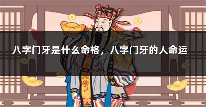 八字门牙是什么命格，八字门牙的人命运