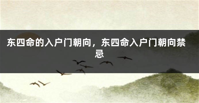 东四命的入户门朝向，东四命入户门朝向禁忌