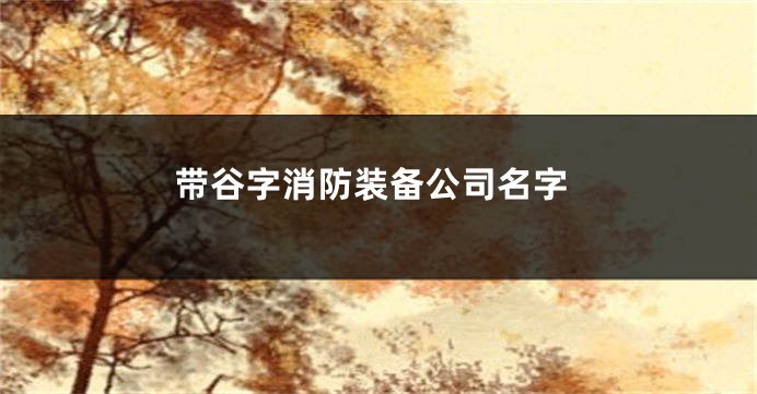 带谷字消防装备公司名字