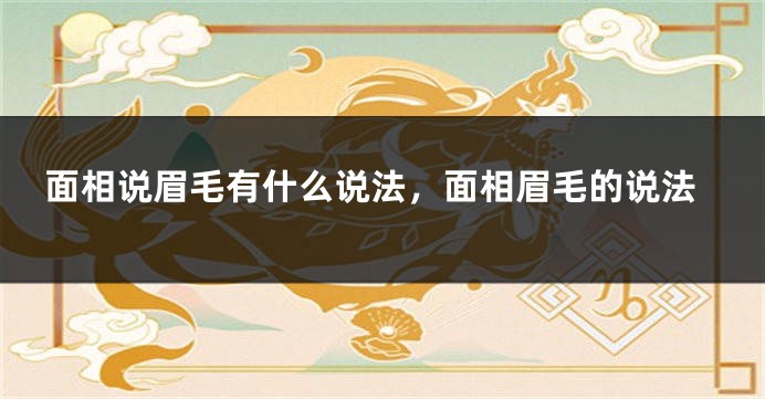 面相说眉毛有什么说法，面相眉毛的说法