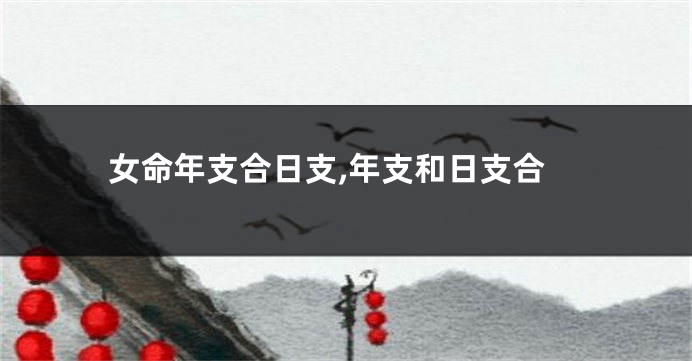 女命年支合日支,年支和日支合